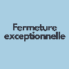 Fermeture exceptionnelle
